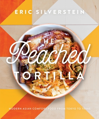 The Peached Tortilla: Modern Asian Comfort Food from Tokyo to Texas - Eric Silverstein