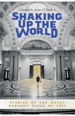Poza produsului Shaking Up the World: Stories of the Naval Academy Class of 1957 - James D. Paulk