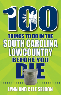 100 Things to Do in the South Carolina Lowcountry Before You Die - Lynn Seldon