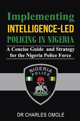 Coperta cărții 'Implementing Intelligence-led Policing in Nigeria: A Concise Guide and Strategy for the Nigeria Police Force - Charles'