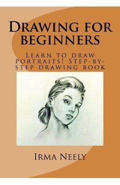 Poza produsului Drawing for Beginners: Learn to Draw Portraits! Step-By-Step Drawing Book - Irma Neely