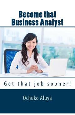 Coperta cărții 'Become that Business Analyst: Get that job sooner! - Ochuko Aluya'