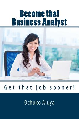 Coperta cărții 'Become that Business Analyst: Get that job sooner! - Ochuko Aluya'