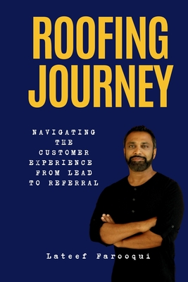 Roofing Journey: Navigating the Customer Experience from Lead to Referral - Lateef Farooqui