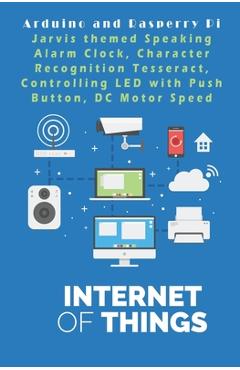 Coperta cărții 'Arduino and Rasperry Pi - IOT - The future World: Jarvis themed Speaking Alarm Clock, Character Recognition Tesseract,'