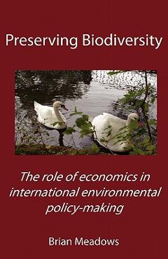 Coperta cărții 'Preserving Biodiversity: The role of economics in international environmental policy-making - Brian Meadows'