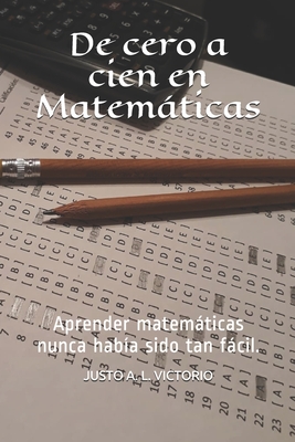 De cero a cien en Matemáticas: Aprender matemáticas nunca había sido tan fácil. - Justo A. L. Victorio