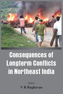 Coperta cărții 'Consequences of the Long Term Conflict in the Northeast India - V. R. Raghavan'
