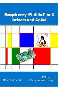 Coperta cărții 'Raspberry Pi 5 IoT In C: Drivers and Gpio5 - Harry Fairhead'