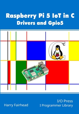 Coperta cărții 'Raspberry Pi 5 IoT In C: Drivers and Gpio5 - Harry Fairhead'