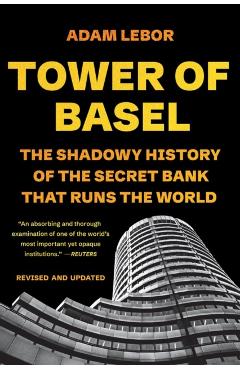 Coperta cărții 'Tower of Basel: The Shadowy History of the Secret Bank That Runs the World - Adam Lebor'