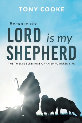 Coperta cărții 'Because the Lord is My Shepherd: The Twelve Blessings of an Empowered Life - Tony Cooke'
