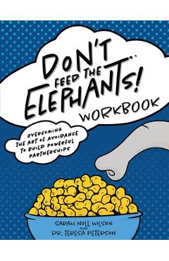 Coperta cărții 'Don't Feed the Elephants! Workbook: Overcoming the Art of Avoidance to Build Powerful Partnerships - Sarah Noll Wilson'