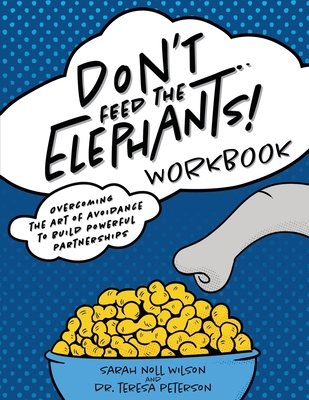 Coperta cărții 'Don't Feed the Elephants! Workbook: Overcoming the Art of Avoidance to Build Powerful Partnerships - Sarah Noll Wilson'