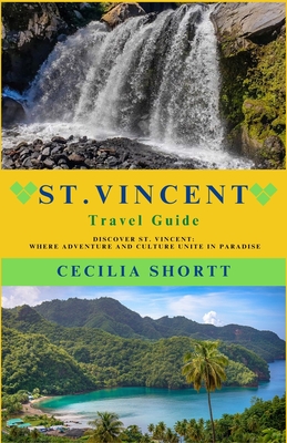 St. Vincent Travel Guide: Discover St. Vincent: Where Adventure and Culture Unite in Paradise - Cecilia Shortt