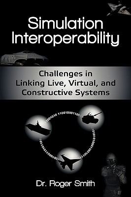 Coperta cărții 'Simulation Interoperability: Challenges in Linking Live, Virtual, and Constructive Systems - Roger D. Smith'