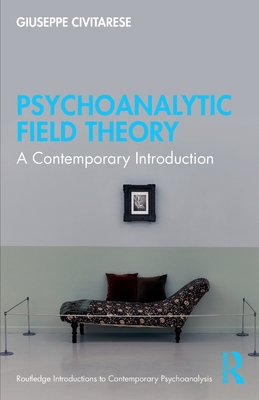 Psychoanalytic Field Theory: A Contemporary Introduction - Giuseppe Civitarese
