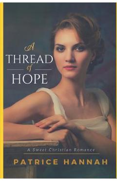 Coperta cărții 'A Thread of Hope: A Sweet Christian Romance - Patrice Hannah'