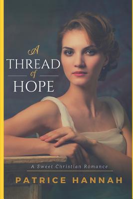Coperta cărții 'A Thread of Hope: A Sweet Christian Romance - Patrice Hannah'