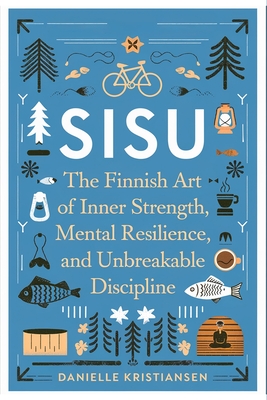 Sisu: The Finnish Art of Inner Strength, Mental Resilience, and Unbreakable Discipline - Danielle Kristiansen