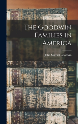 Coperta cărții 'The Goodwin Families in America - John Samuel Goodwin'