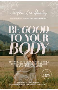 Poza produsului Be Good to Your Body: Getting Back to God's Design in a World of Wellness Trends, Quick Fixes, and Conflicting Health Advice - Jordan Lee Dooley