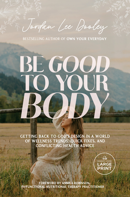 Be Good to Your Body: Getting Back to God's Design in a World of Wellness Trends, Quick Fixes, and Conflicting Health Advice - Jordan Lee Dooley