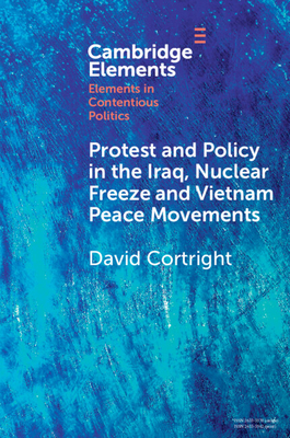 Protest and Policy in the Iraq, Nuclear Freeze and Vietnam Peace Movements - David Cortright