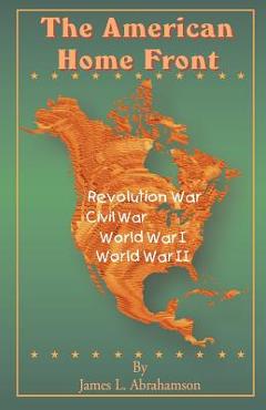 Coperta cărții 'The American Home Front: Revolutionary War, Civil War, World War I, World War II - James L. Abrahamson'