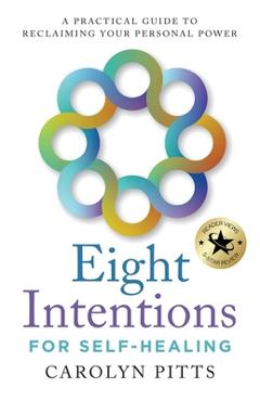 Coperta cărții 'Eight Intentions for Self-Healing: A Practical Guide to Reclaiming Your Personal Power - Carolyn Pitts'