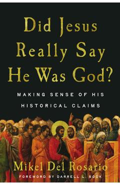 Coperta cărții 'Did Jesus Really Say He Was God?: Making Sense of His Historical Claims - Mikel Del Rosario'