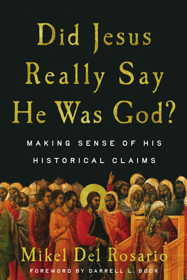 Did Jesus Really Say He Was God?: Making Sense of His Historical Claims - Mikel Del Rosario