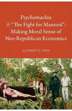 Coperta cărții 'Psychomachia: The Fight for Mansoul: Making Moral Sense of Neo-Republican Economics - Robert E. Kohn'