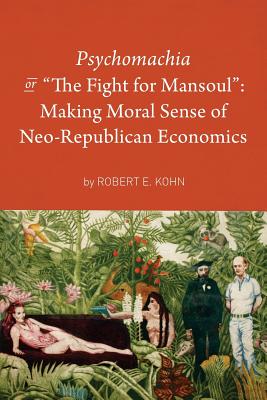 Coperta cărții 'Psychomachia: The Fight for Mansoul: Making Moral Sense of Neo-Republican Economics - Robert E. Kohn'