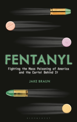 Fentanyl: Fighting the Mass Poisoning of America and the Cartel Behind It - Jake Braun