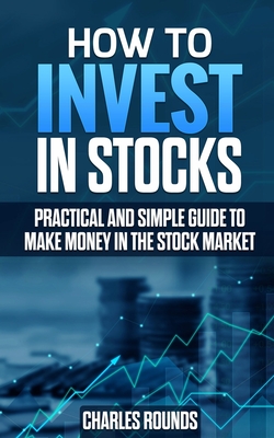 Coperta cărții 'How To Invest in Stocks: Practical and Simple Guide to Make Money in the Stock Market - Charles Rounds'