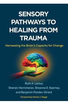 Coperta cărții Sensory Pathways to Healing from Trauma: Harnessing the Brain's Capacity for Change - Ruth A. Lanius