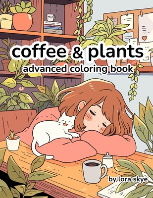 Coffee & Plants: Relaxing Advanced Adult Coloring Book 12 Pages of Cafes, Plants, and Love - Lora Skye