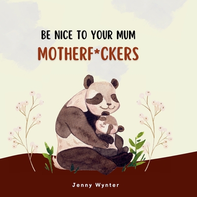Be Nice To Your Mum, Motherf*ckers - Jenny Wynter
