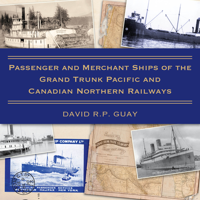 Passenger and Merchant Ships of the Grand Trunk Pacific and Canadian Northern Railways - David R. P. Guay