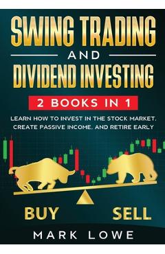 Poza produsului Swing Trading: and Dividend Investing: 2 Books Compilation - Learn How to Invest in The Stock Market, Create Passive Income, and Retire Early - Mark Lowe