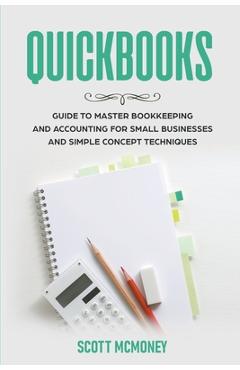 Coperta cărții 'Quickbooks: Guide to Master Bookkeeping and Accounting for Small Businesses and Simple Concept Techniques - Scott'