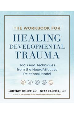 Poza produsului The Workbook for Healing Developmental Trauma: Tools and Techniques from the Neuroaffective Relational Model - Laurence Heller