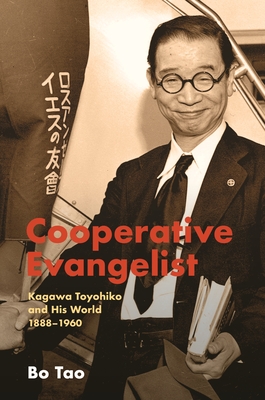 Cooperative Evangelist: Kagawa Toyohiko and His World, 1888-1960 - Bo Tao