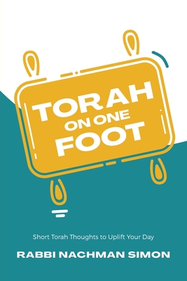 Coperta cărții 'Torah On One Foot: Short Torah Thoughts to Uplift Your Day - Rabbi Nachman Simon'