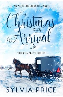 Coperta cărții 'The Christmas Arrival (The Complete Series): An Amish Holiday Romance - Sylvia Price'