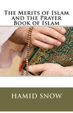 The Merits of Islam and the Prayer Book of Islam - Muhammed A. Al--ahari