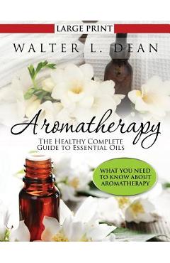 Coperta cărții 'Aromatherapy: The Healthy Complete Guide to Essential Oils - Walter L. Dean'
