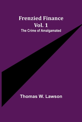 Coperta cărții 'Frenzied Finance Vol. 1: The Crime of Amalgamated - Thomas W. Lawson'