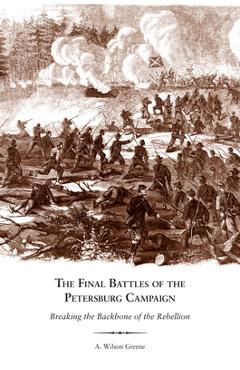 Poza produsului The Final Battles of the Petersburg Campaign: Breaking the Backbone of the Rebellion - A. Wilson Greene